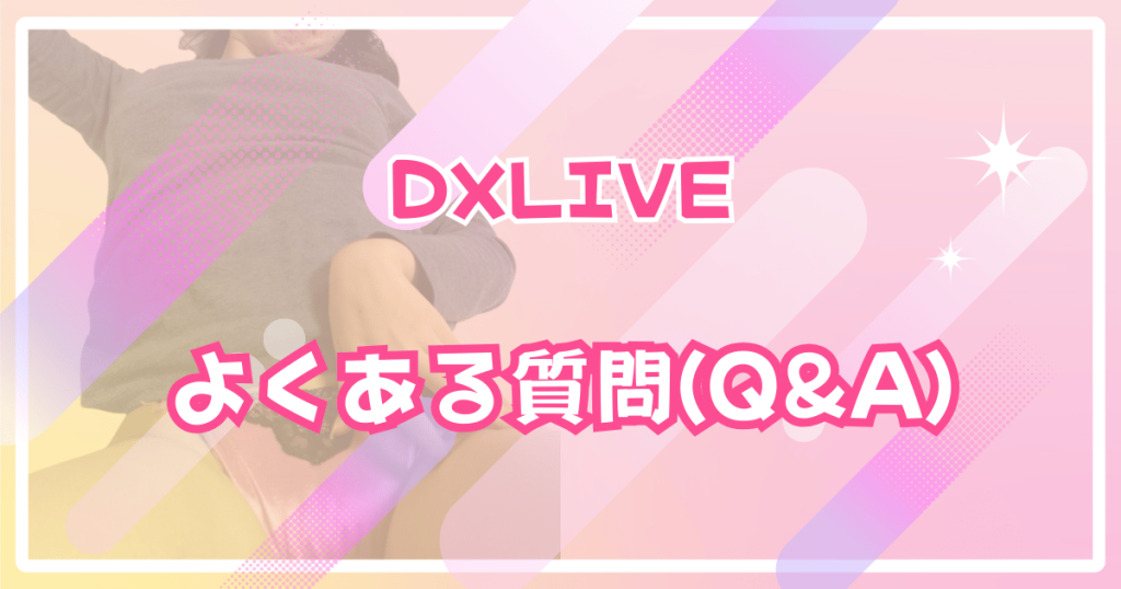 DXLIVEののよくある質問(Q&A)