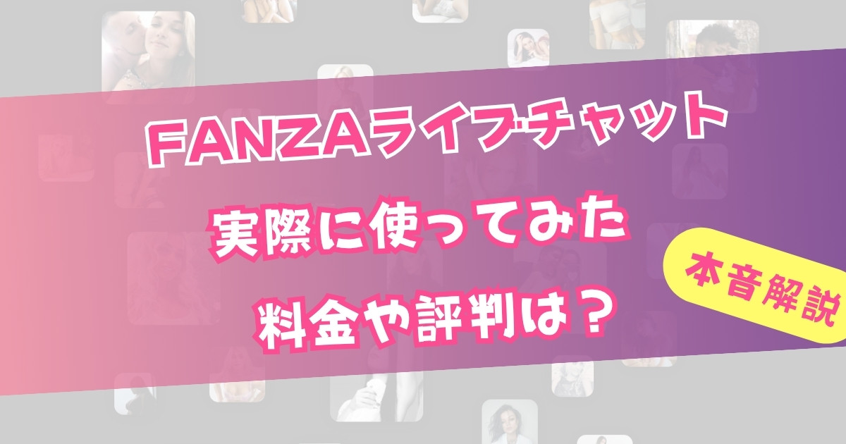 FANZAライブチャットの料金・評判を徹底解説!実際使ってる俺の本音レビュー