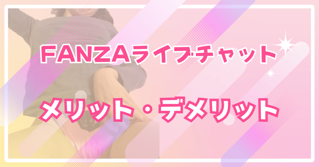 FANZAライブチャットのメリット・デメリット