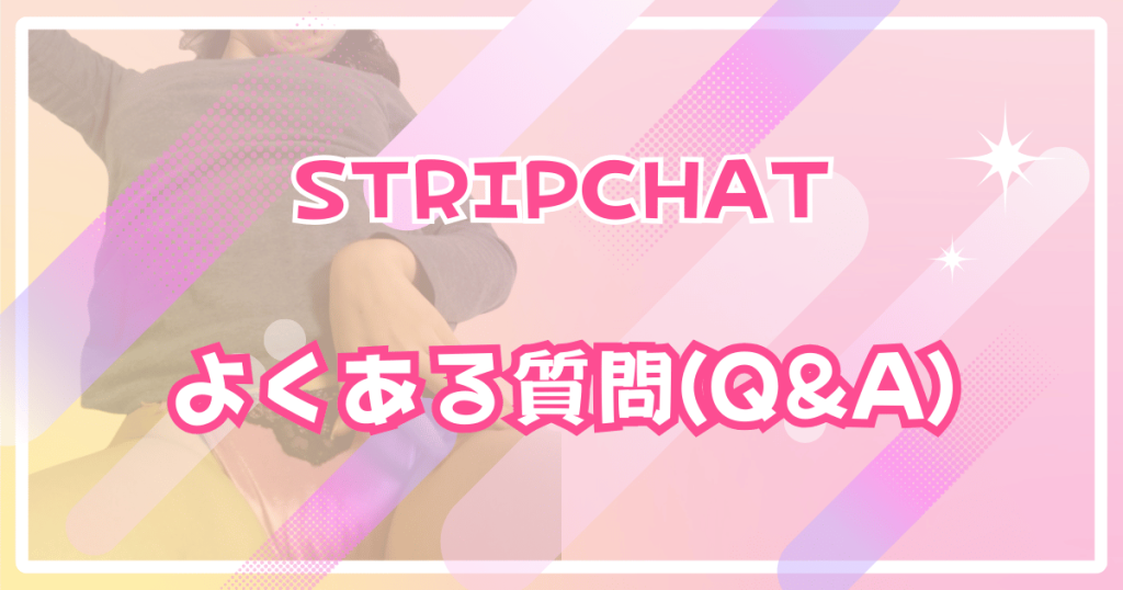 Stripchatのよくある質問(Q&A)
